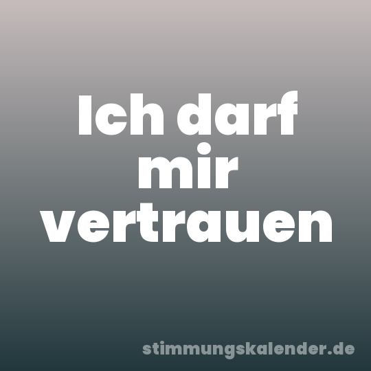 Ich darf mir vertrauen
