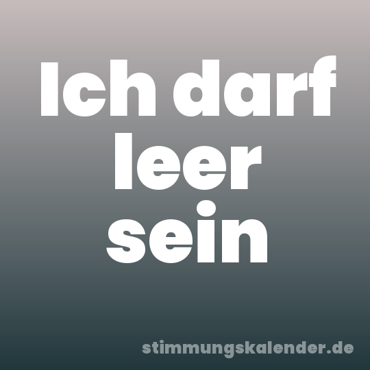 Ich darf leer sein