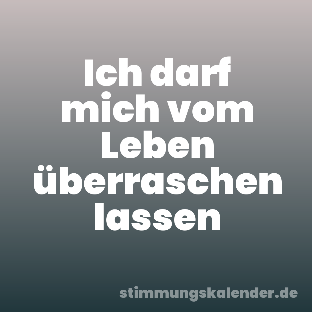 Ich darf mich vom Leben überraschen lassen