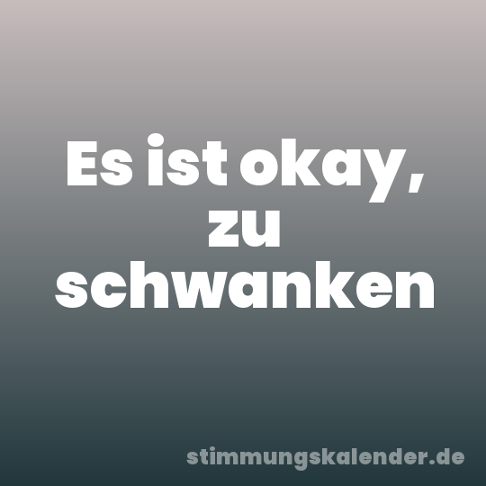 Es ist okay, zu schwanken