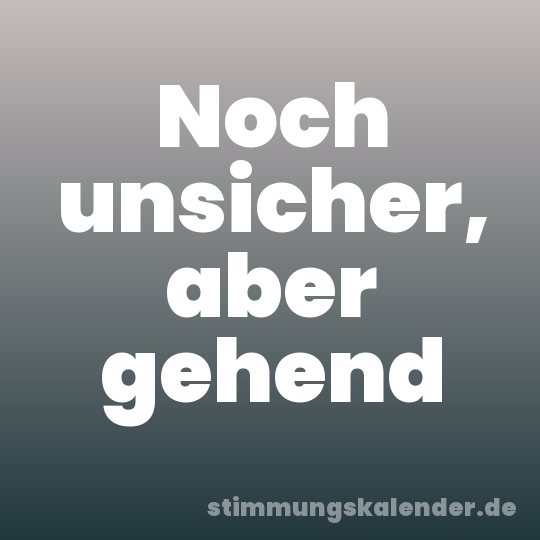 Noch unsicher, aber gehend