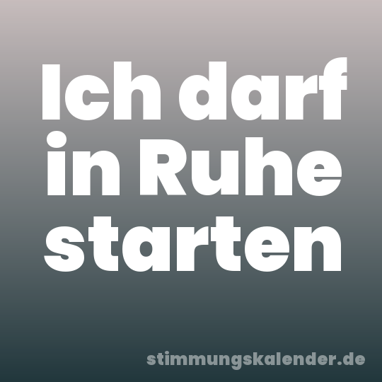 Ich darf in Ruhe starten