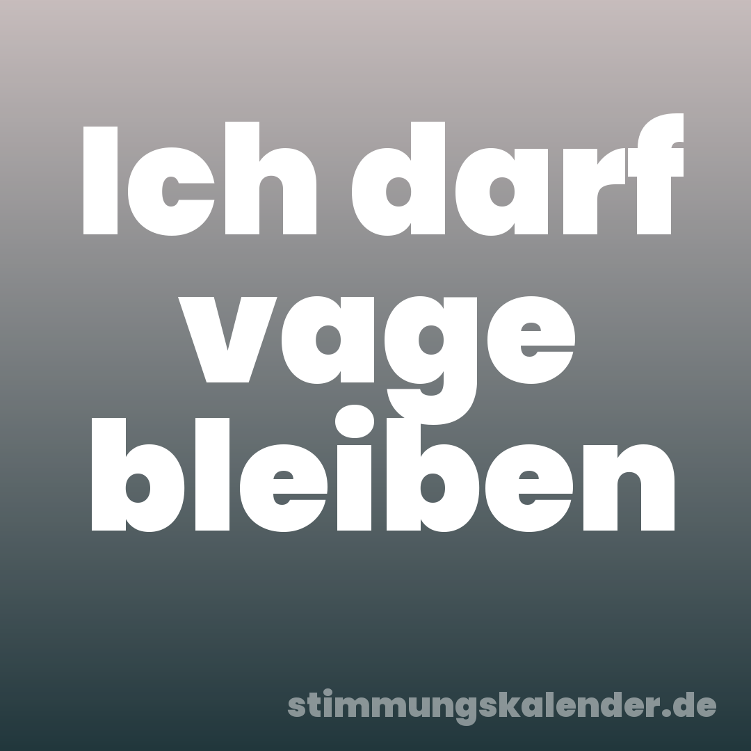 Ich darf vage bleiben