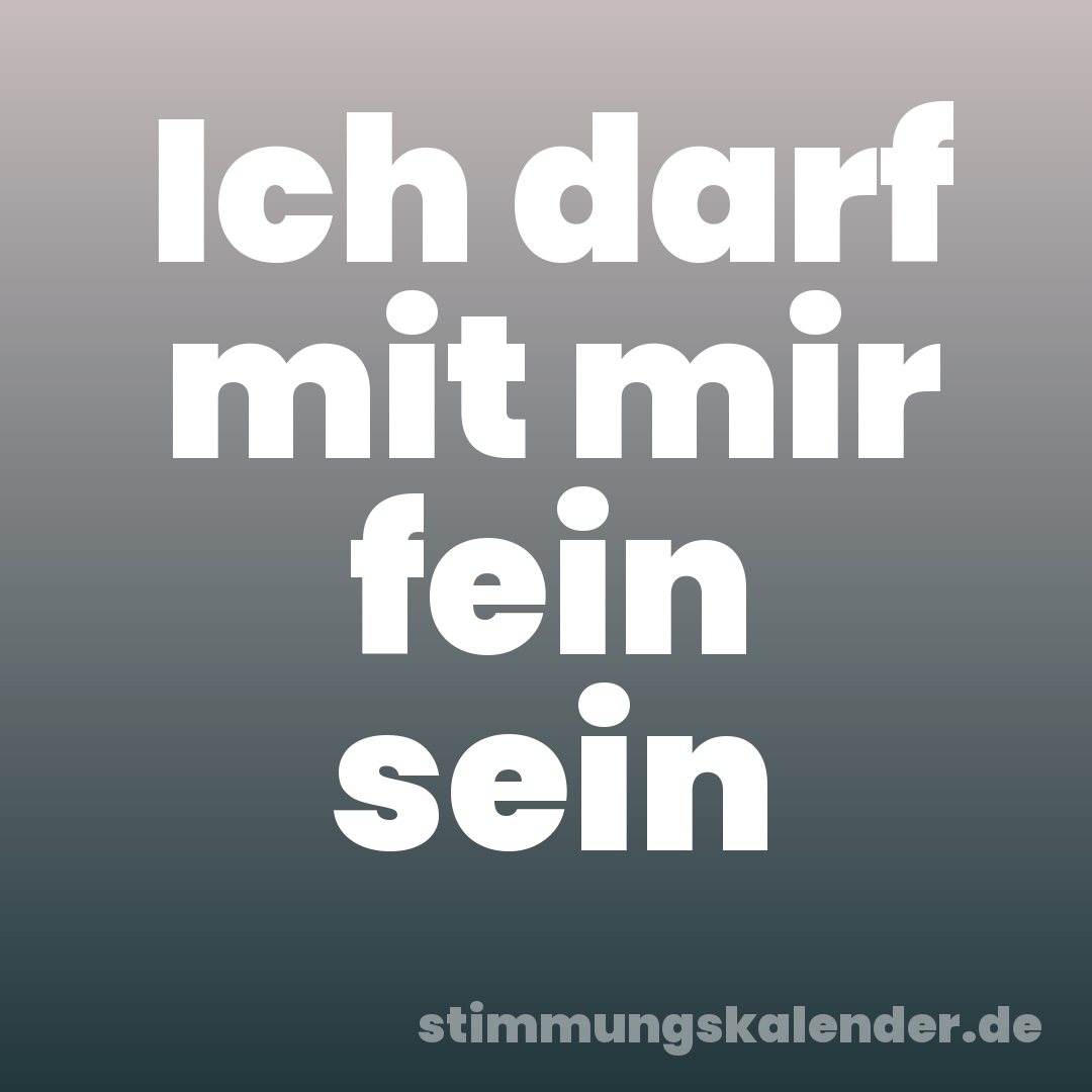 Ich darf mit mir fein sein