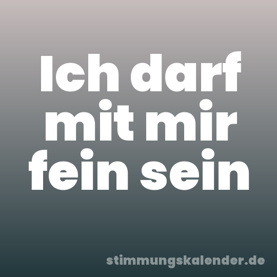 Ich darf mit mir fein sein