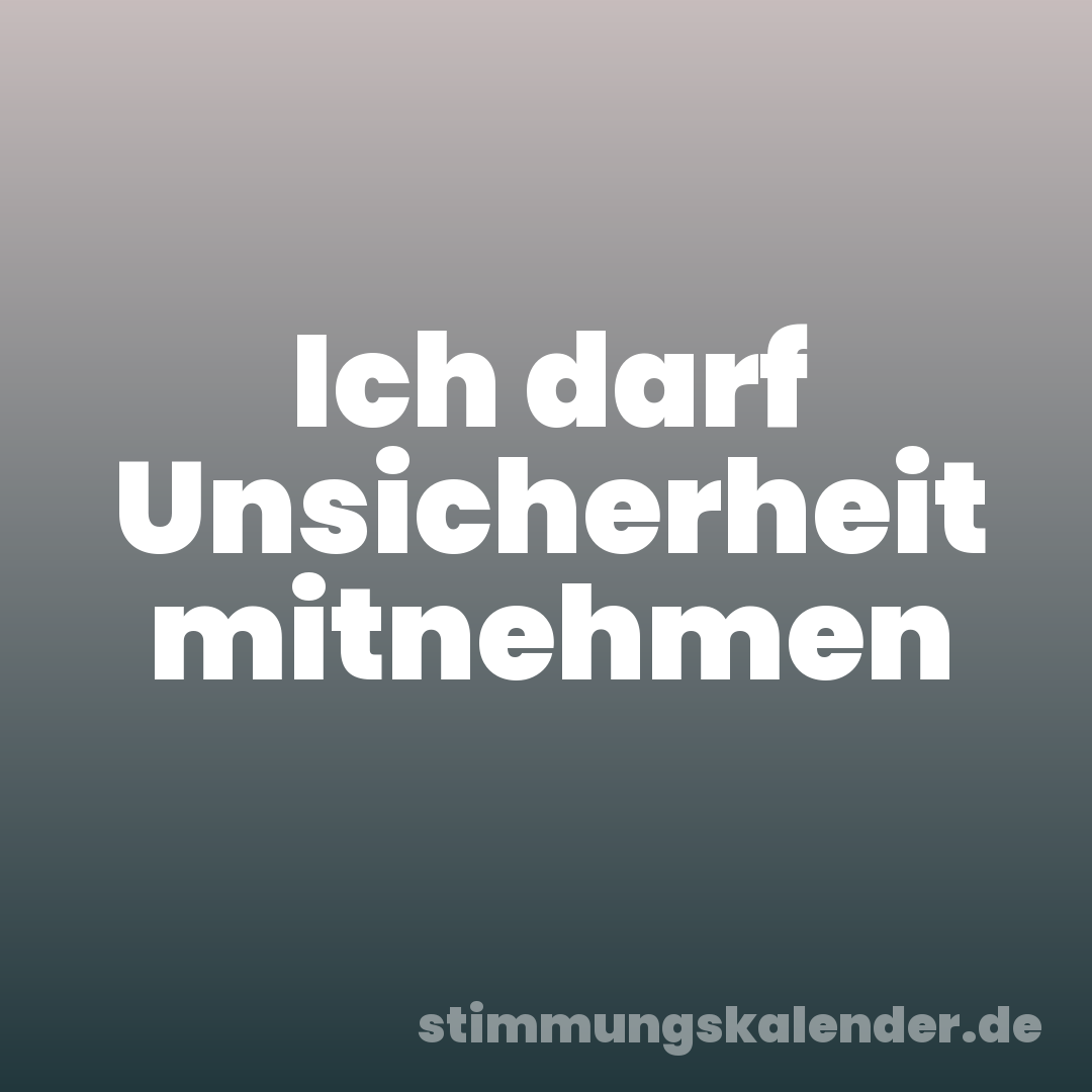 Ich darf Unsicherheit mitnehmen