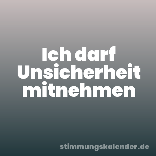 Ich darf Unsicherheit mitnehmen