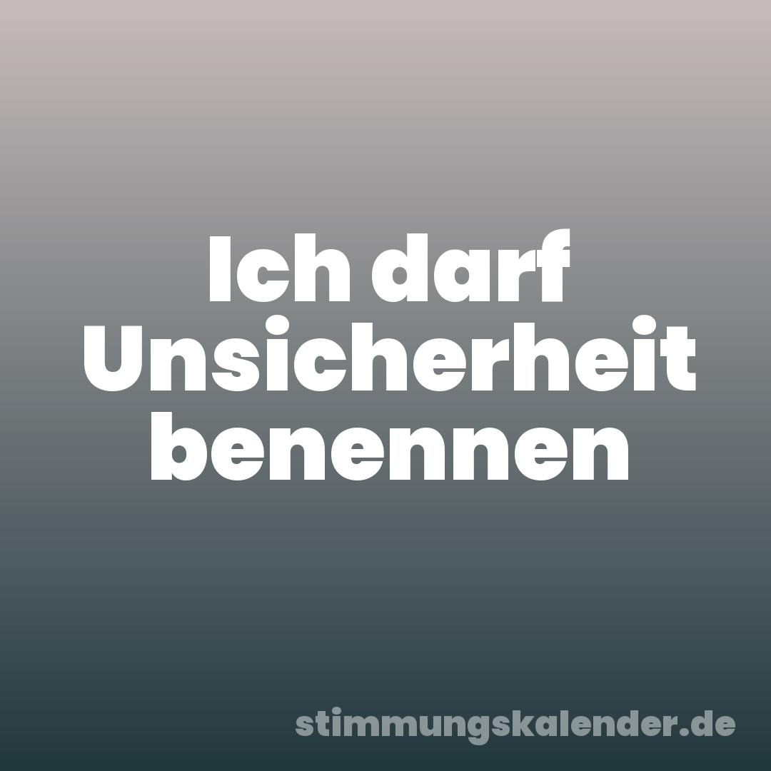 Ich darf Unsicherheit benennen
