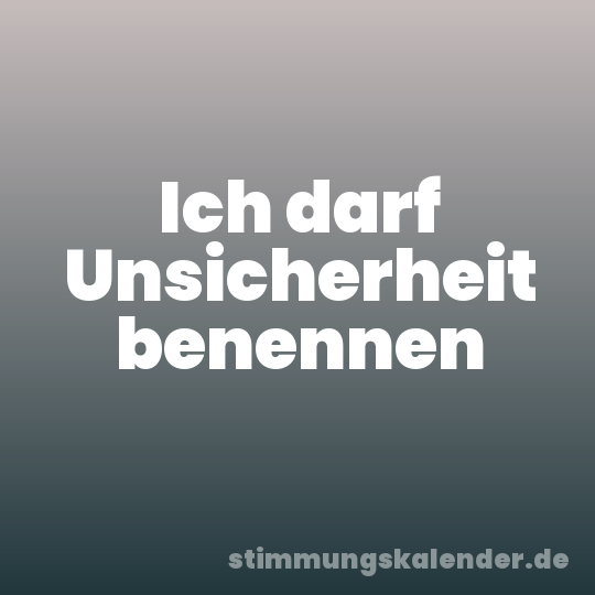 Ich darf Unsicherheit benennen