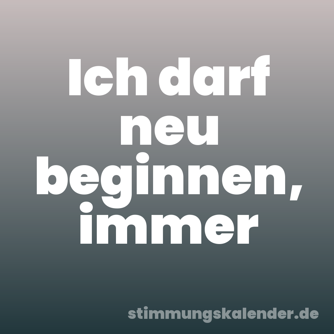 Ich darf neu beginnen, immer