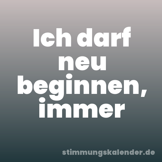 Ich darf neu beginnen, immer