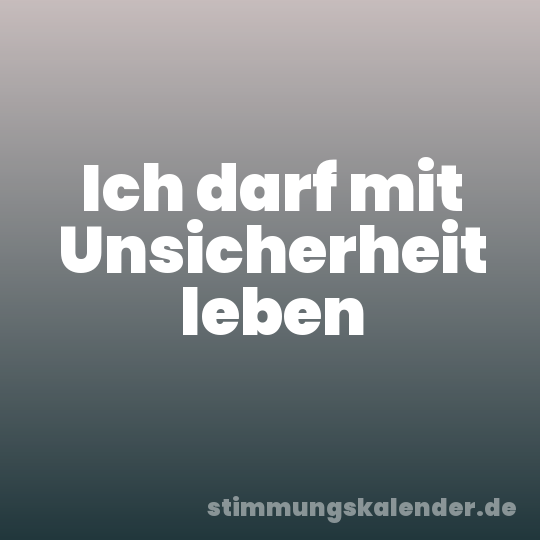 Ich darf mit Unsicherheit leben