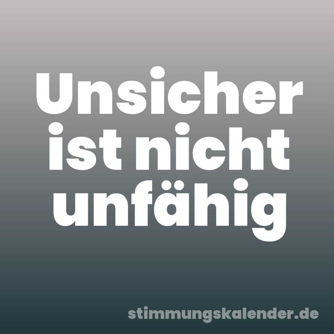 Unsicher ist nicht unfähig