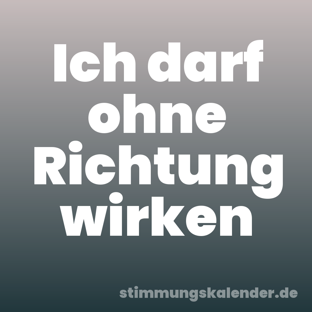 Ich darf ohne Richtung wirken