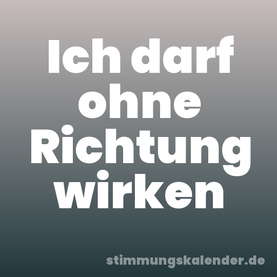 Ich darf ohne Richtung wirken