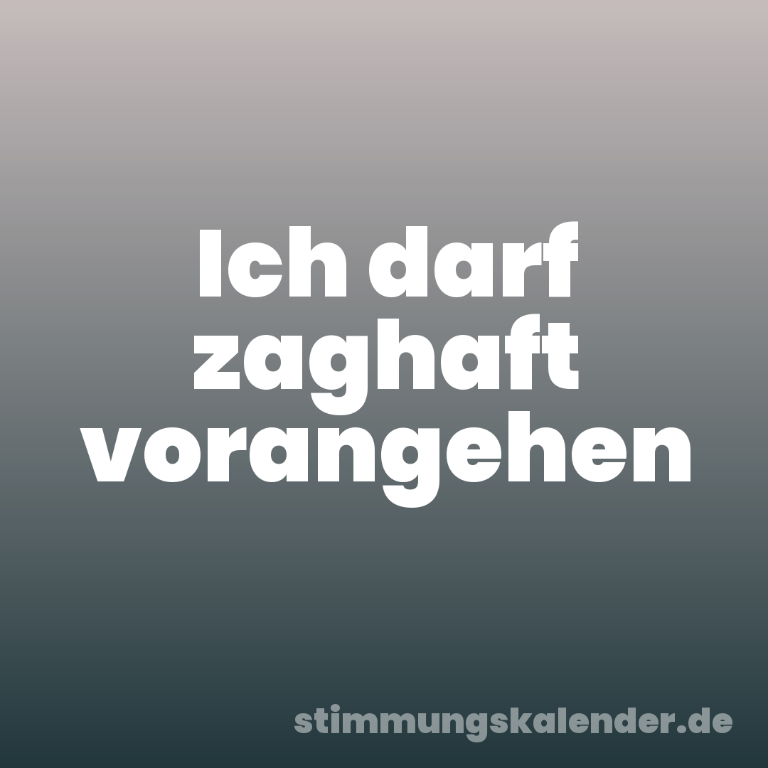 Ich darf zaghaft vorangehen
