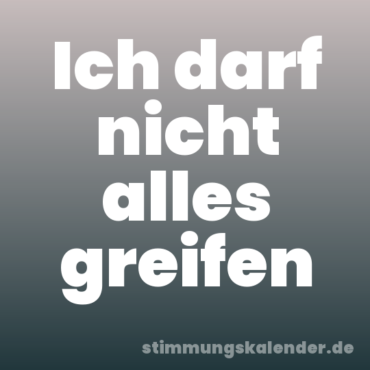 Ich darf nicht alles greifen