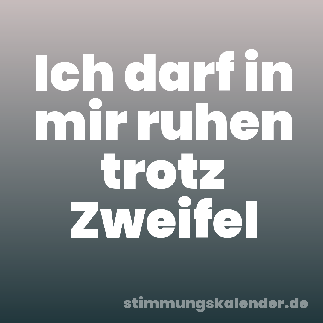 Ich darf in mir ruhen trotz Zweifel