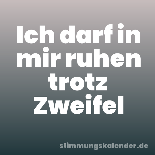 Ich darf in mir ruhen trotz Zweifel