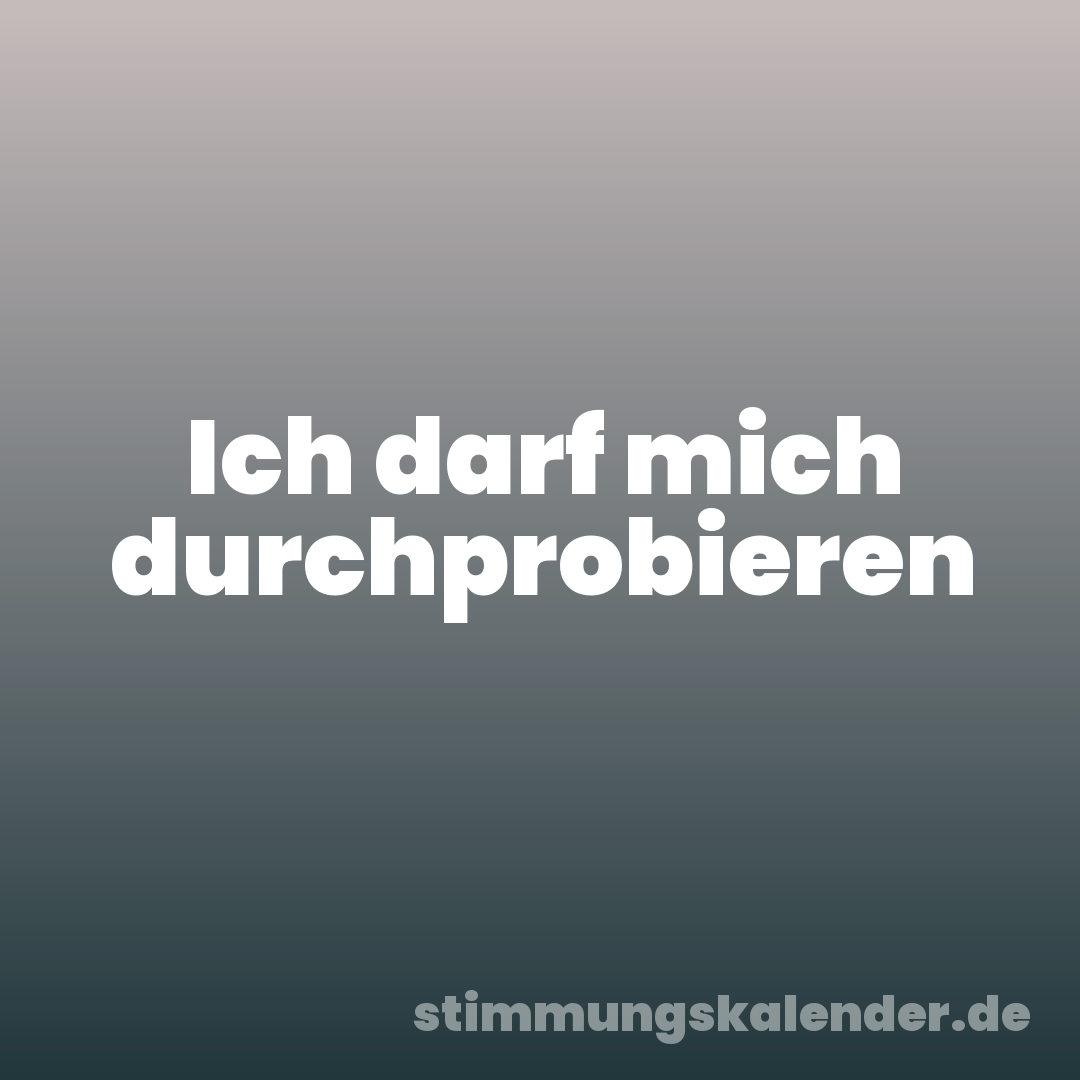Ich darf mich durchprobieren