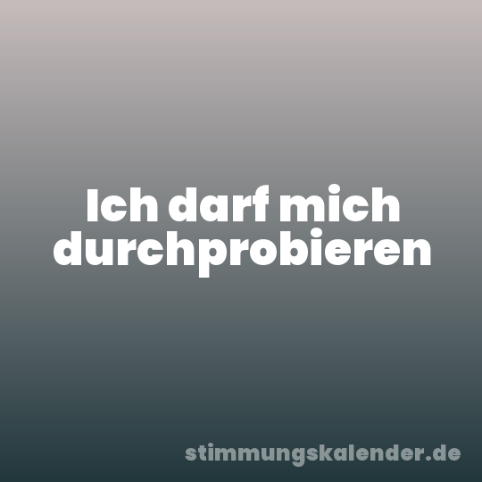 Ich darf mich durchprobieren