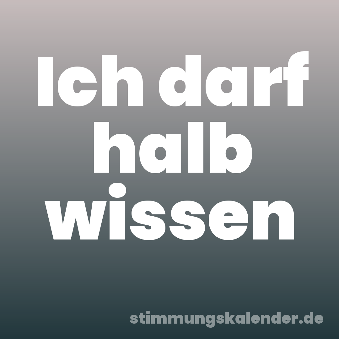 Ich darf halb wissen