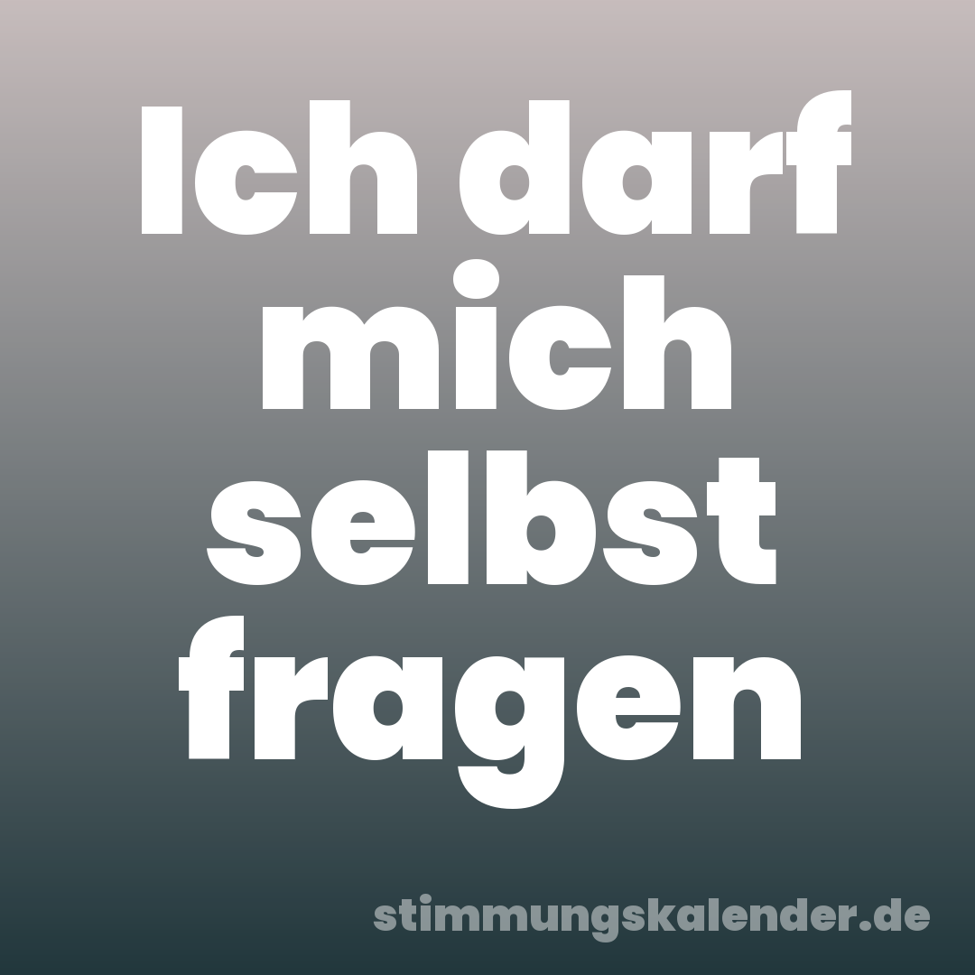 Ich darf mich selbst fragen