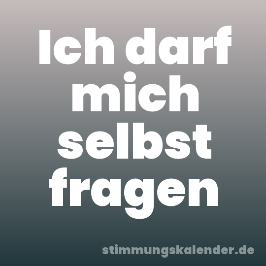Ich darf mich selbst fragen