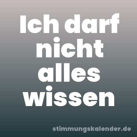 Ich darf nicht alles wissen