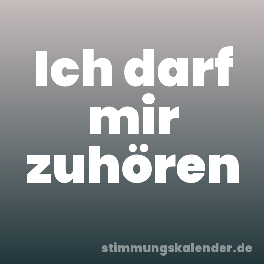 Ich darf mir zuhören