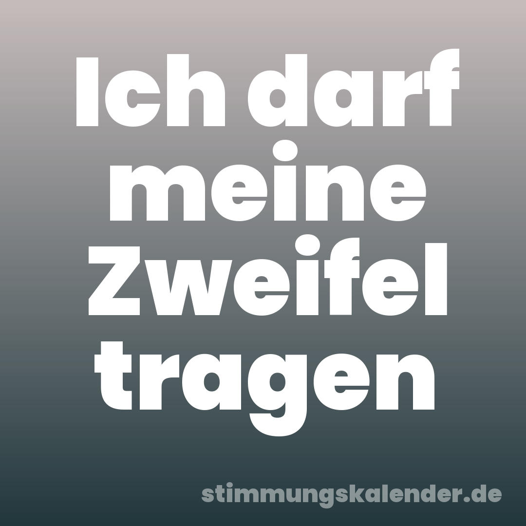 Ich darf meine Zweifel tragen