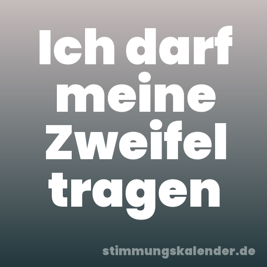 Ich darf meine Zweifel tragen