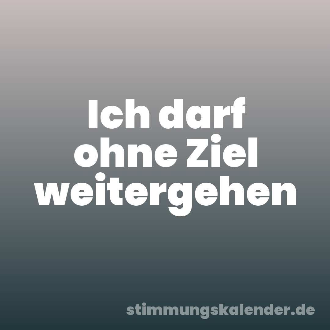 Ich darf ohne Ziel weitergehen