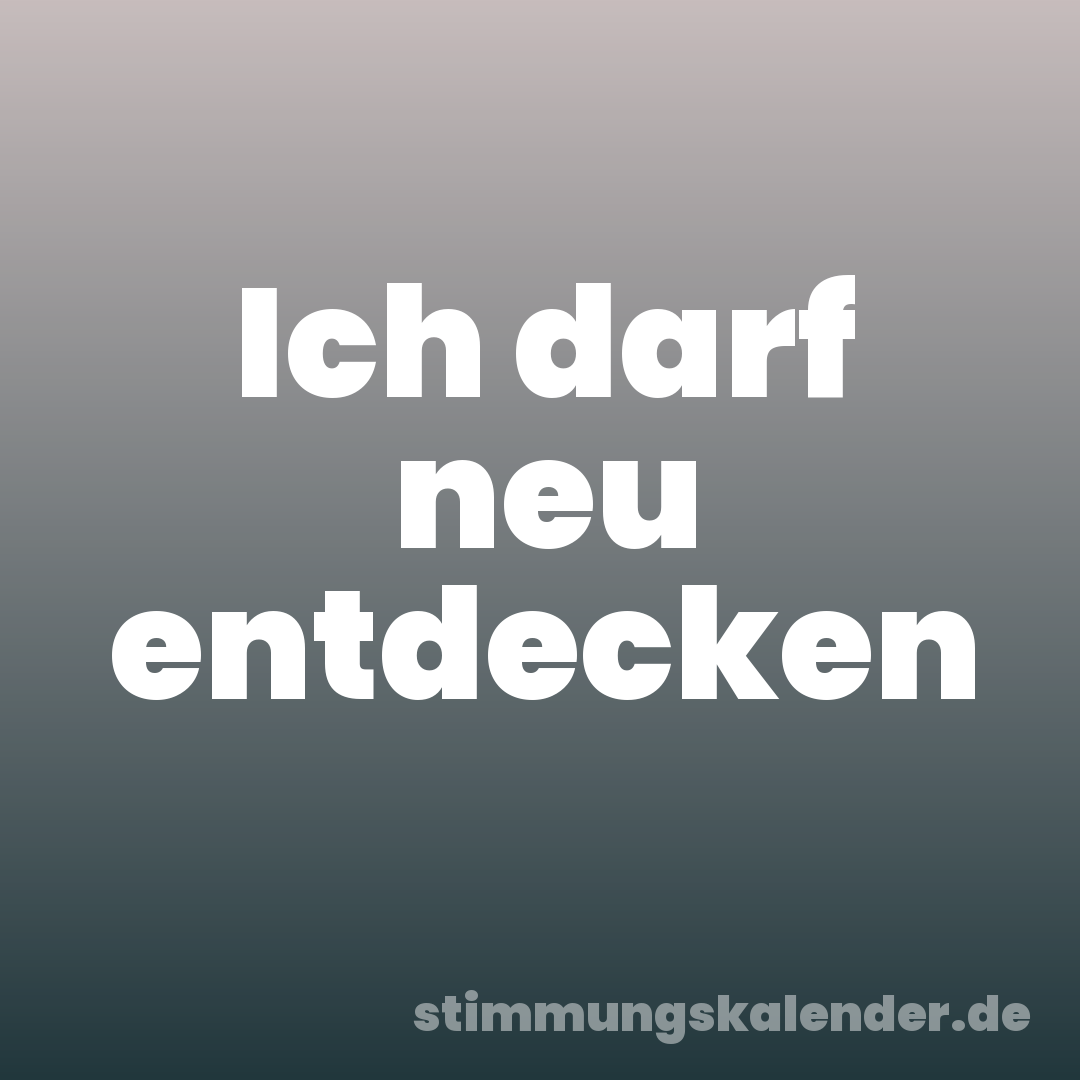Ich darf neu entdecken