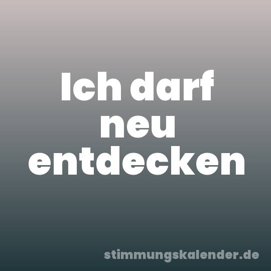 Ich darf neu entdecken