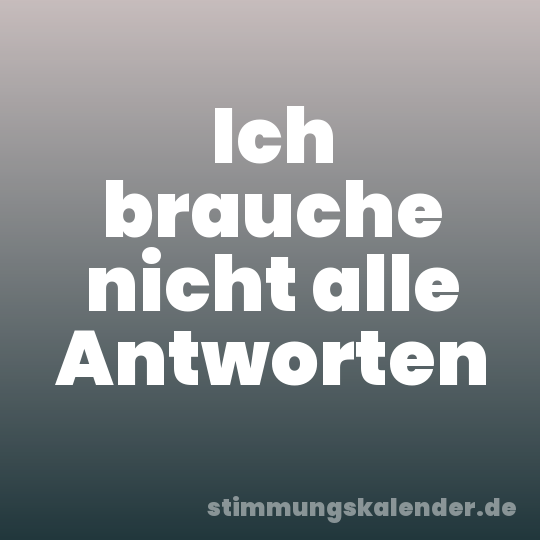 Ich brauche nicht alle Antworten