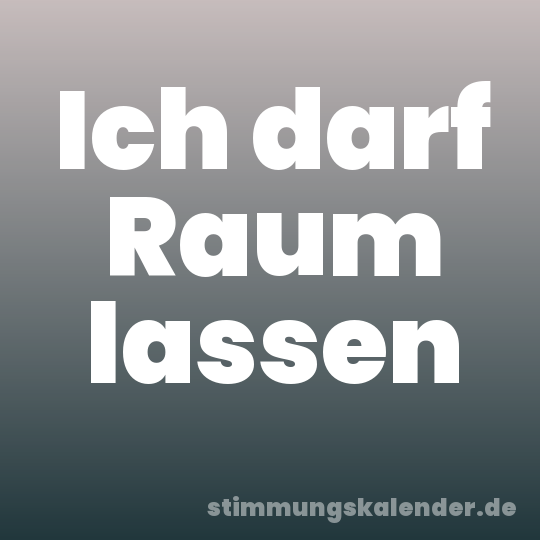 Ich darf Raum lassen
