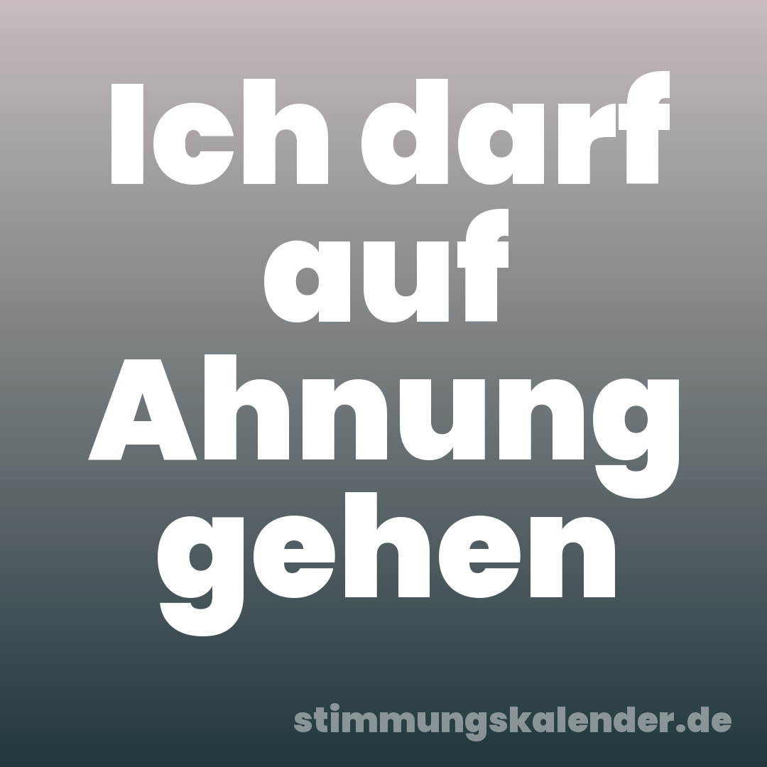 Ich darf auf Ahnung gehen