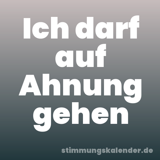 Ich darf auf Ahnung gehen