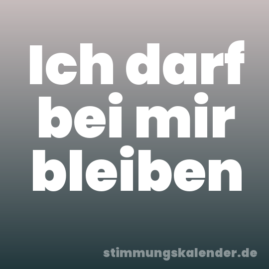 Ich darf bei mir bleiben