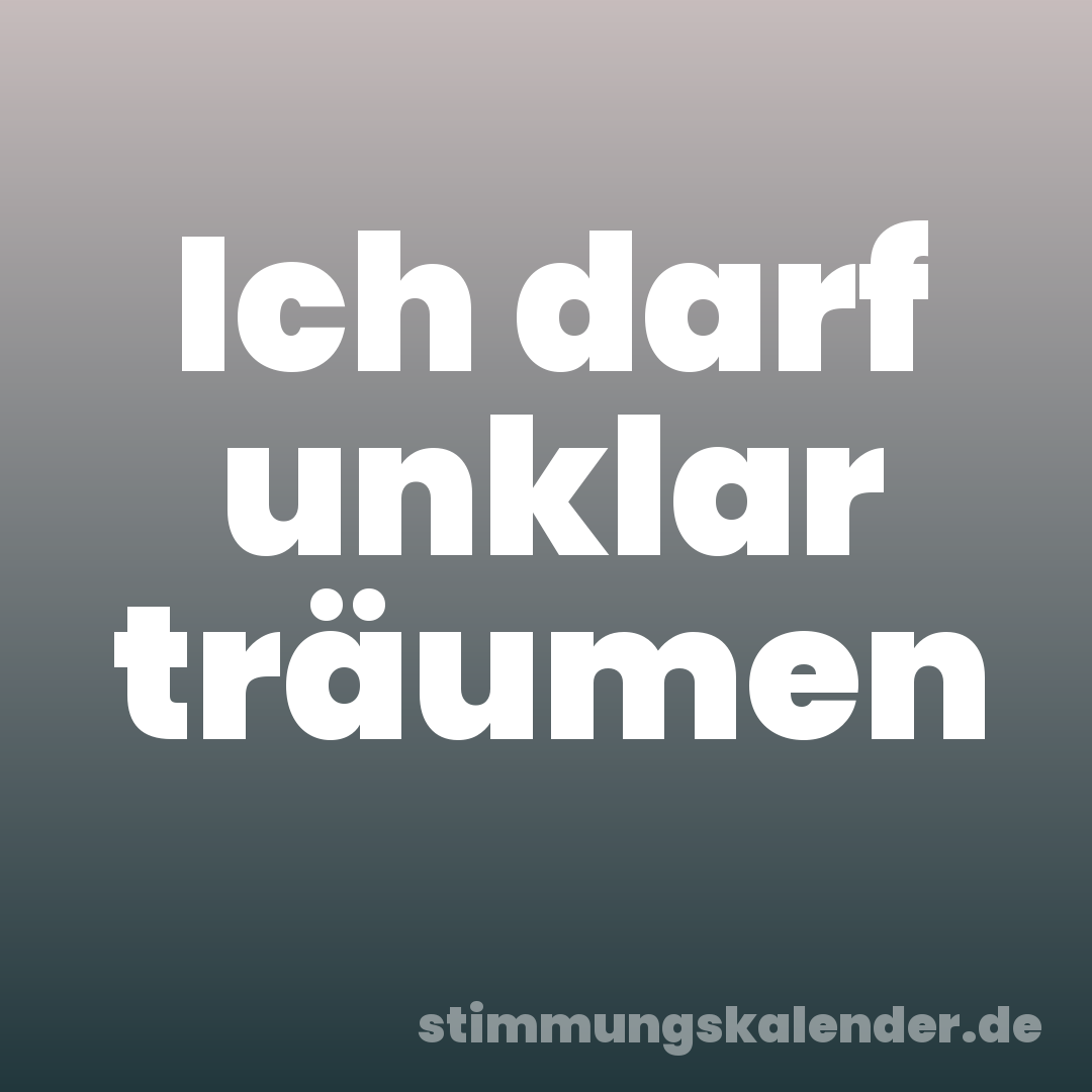 Ich darf unklar träumen