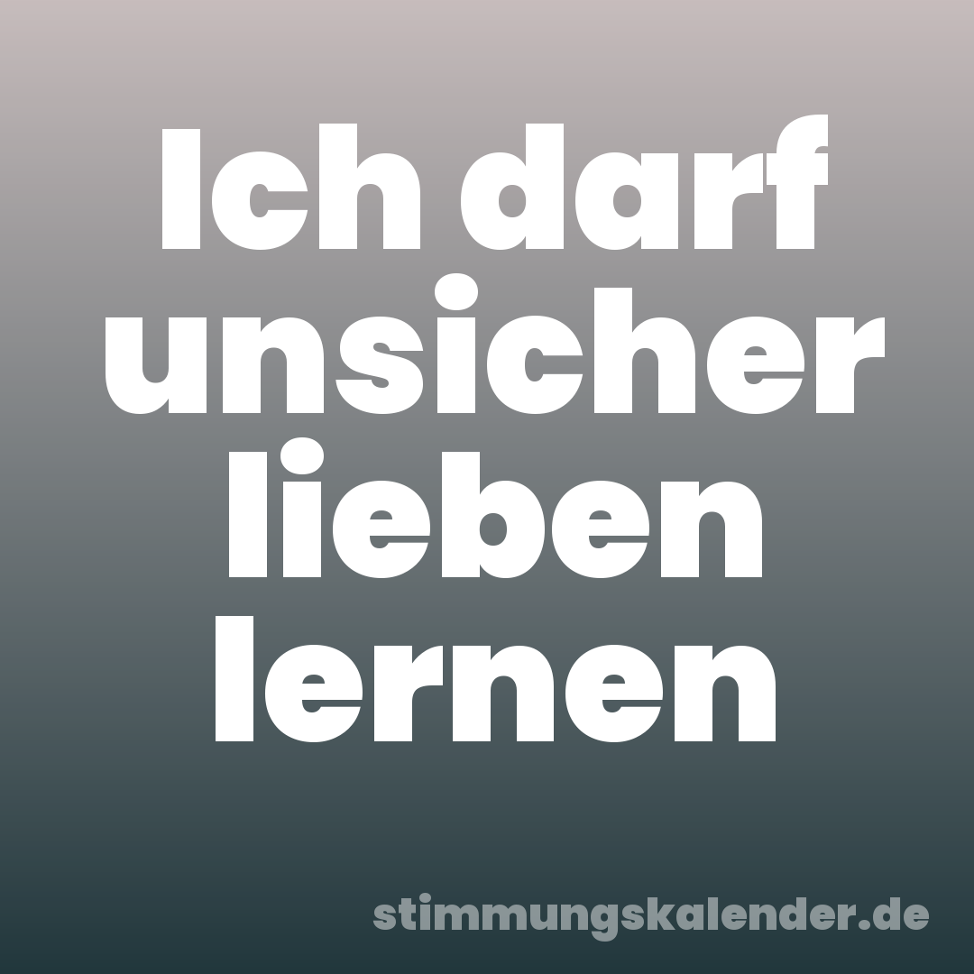 Ich darf unsicher lieben lernen