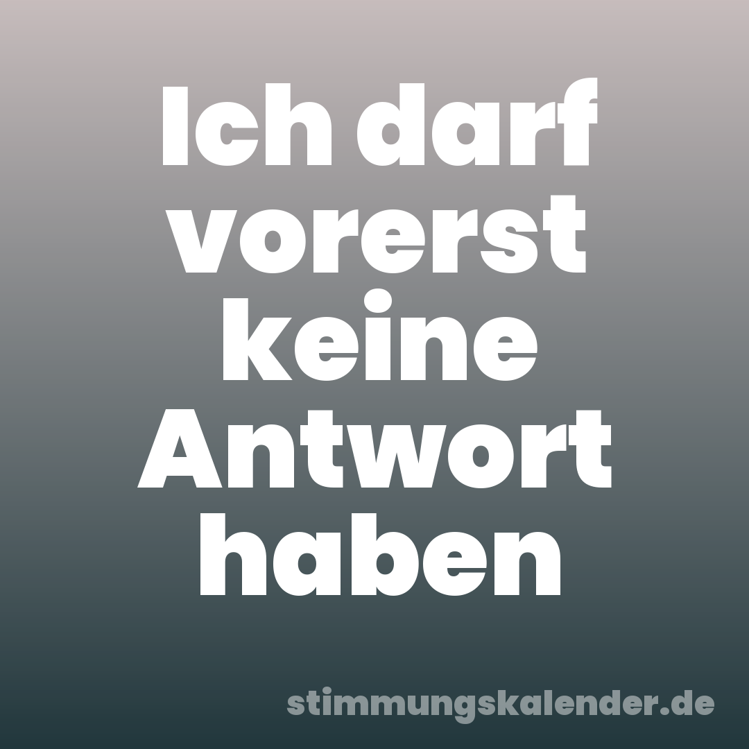 Ich darf vorerst keine Antwort haben