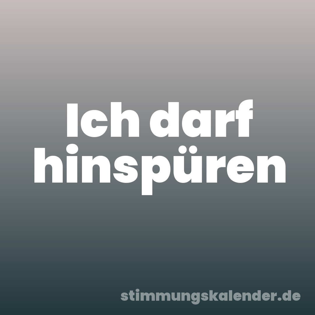 Ich darf hinspüren