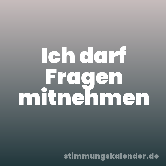 Ich darf Fragen mitnehmen