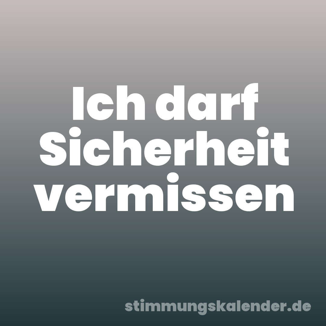 Ich darf Sicherheit vermissen