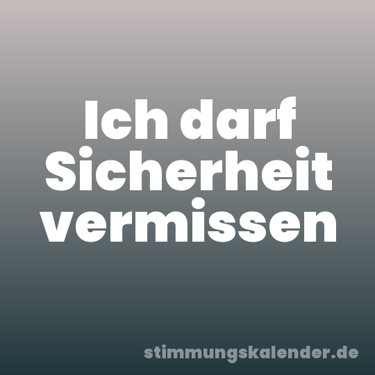 Ich darf Sicherheit vermissen