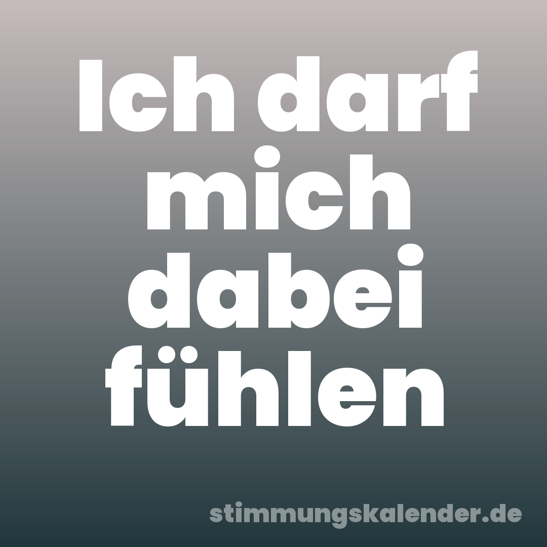 Ich darf mich dabei fühlen