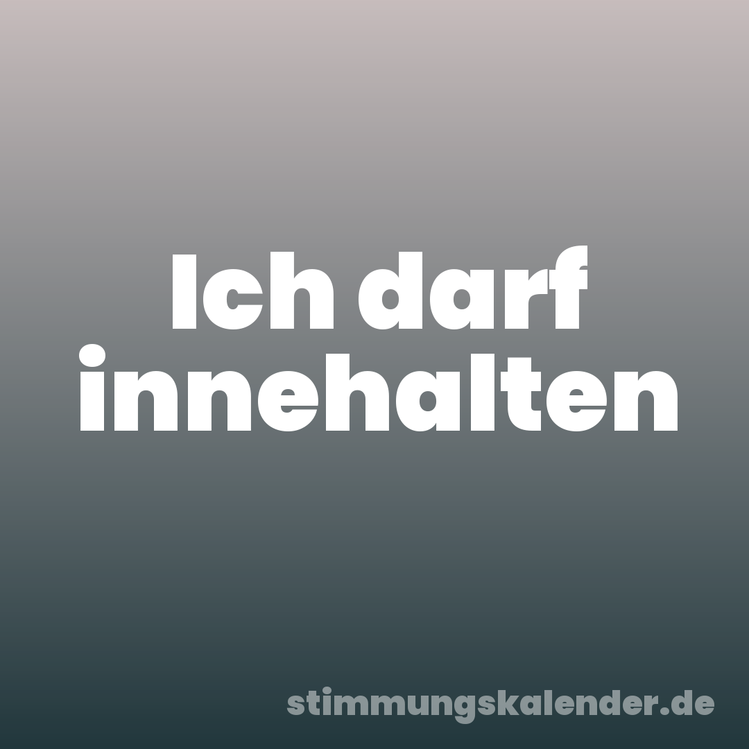 Ich darf innehalten