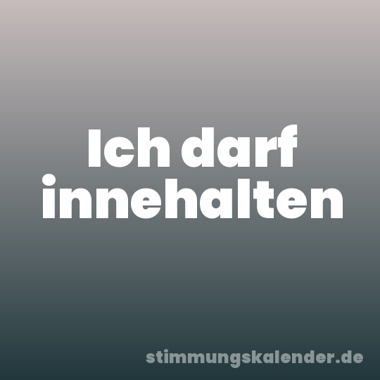 Ich darf innehalten